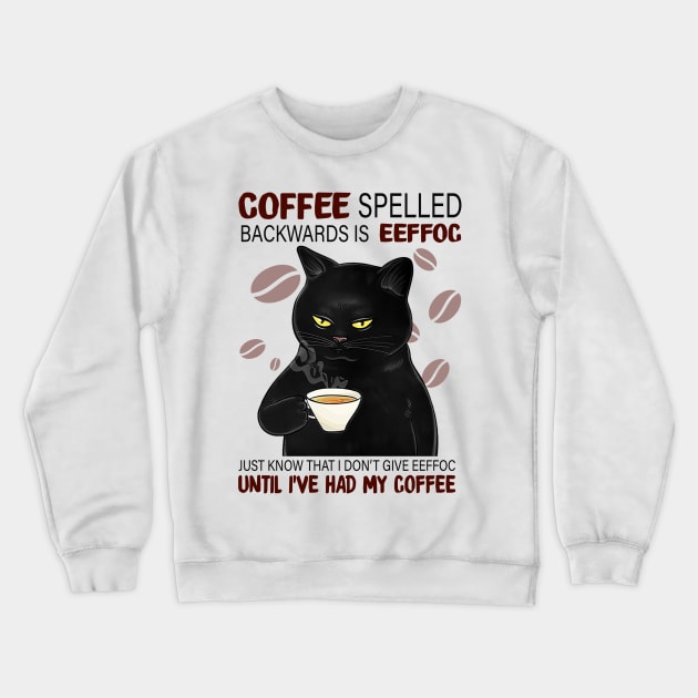 Coffee Spelled Backwards Is Eeffoc Just Know That I Don’t Give Eeffoc Until I’ve Had My Coffee Crewneck Sweatshirt by binnacleenta